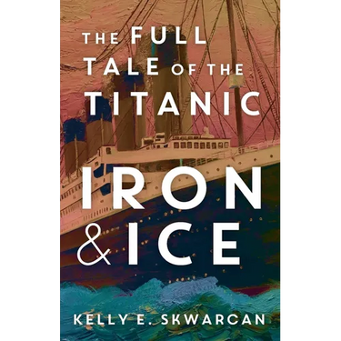 Iron & Ice: The Full Tale of the Titanic