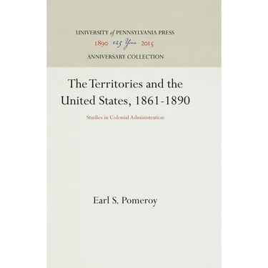 The Territories and the United States, 1861-1890: Studies in Colonial Administration