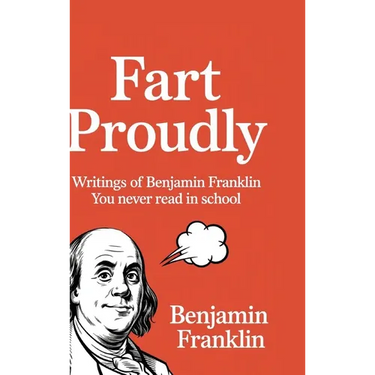 Fart Proudly: Writings of Benjamin Franklin You Never Read in School