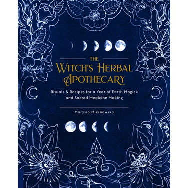 The Witch's Herbal Apothecary: Rituals & Recipes for a Year of Earth Magick and Sacred Medicine Making