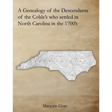 A Genealogy of the Descendants of the Coble's who settled in North Carolina in the 1700's: A Genealogy Project Three Generations in the Making