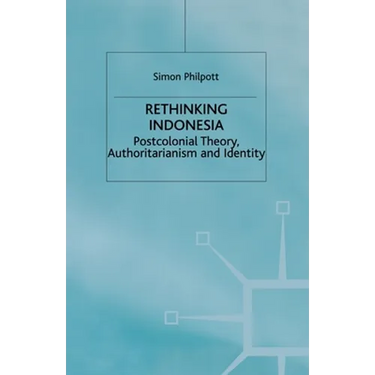 Rethinking Indonesia: Postcolonial Theory, Authoritarianism and Identity