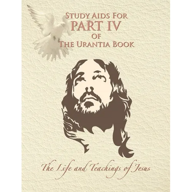 Study Aids for Part IV of The Urantia Book: The Life and Teachings of Jesus