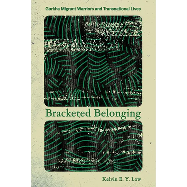 Bracketed Belonging: Gurkha Migrant Warriors and Transnational Lives