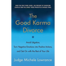 The Good Karma Divorce: Avoid Litigation, Turn Negative Emotions Into Positive Actions, and Get on with the Rest of Your Life