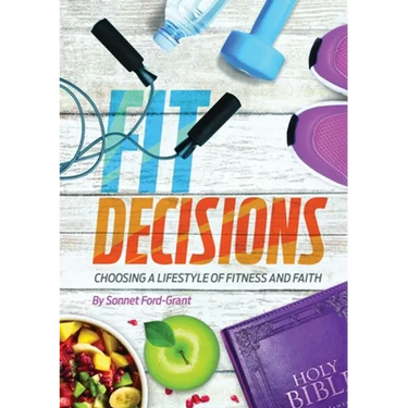 Fit Decisions: Choosing A Lifestyle Of Fitness And Faith