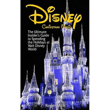 Disney Christmas Magic: The Ultimate Insider's Guide to Spending the Holidays at Walt Disney World