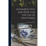 Alphabets Old and New, for the Use of Craftsmen