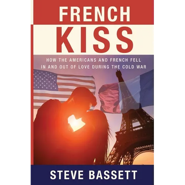 French Kiss: How the Americans and French Fell In and Out of Love During the Cold War
