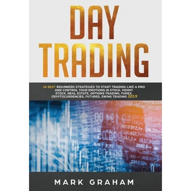 Day Trading: 10 Best Beginners Strategies to Start Trading Like A Pro and Control Your Emotions in Stock, Penny Stock, Real Estate,