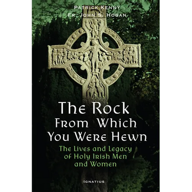 The Rock from Which You Were Hewn: The Lives and Legacy of Holy Irish Men and Women