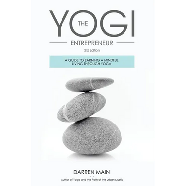 The Yogi Entrepreneur: A Guide to Earning a Mindful Living Through Yoga