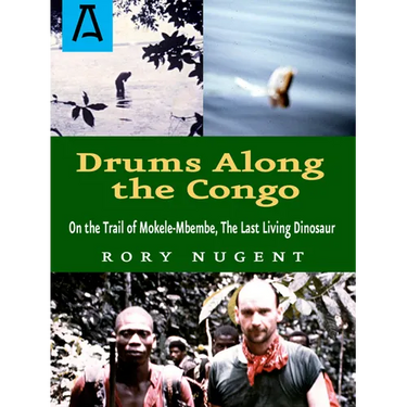 Drums Along the Congo: On the Trail of Mokele-Mbembe, the Last Living Dinosaur