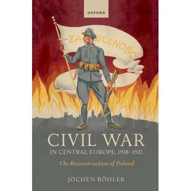Civil War in Central Europe, 1918-1921: The Reconstruction of Poland