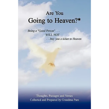 Are You Going to Heaven?*: Being a Good Person . . ..Will Not. . . Buy You a Ticket to Heaven