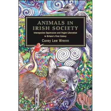 Animals in Irish Society: Interspecies Oppression and Vegan Liberation in Britain's First Colony