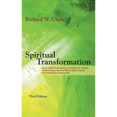 Spiritual Transformation: An In-depth Examination of Addictions, Culture, Relationships, and the Twelve-Step Journey from Addicted to Recovered.