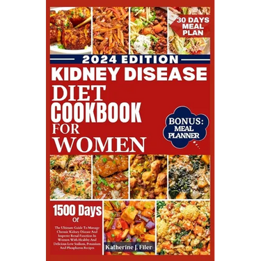 Kidney Disease Diet Cookbook for Women: The Ultimate Guide To Manage Chronic Kidney Disease And Improve Renal Function In Women With Healthy And Delic