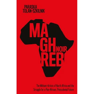 Maghreb Noir: The Militant-Artists of North Africa and the Struggle for a Pan-African, Postcolonial Future