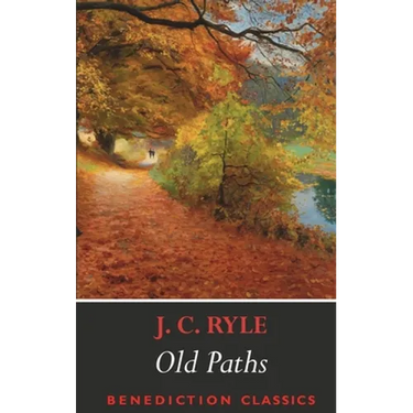 Old Paths: Being Plain Statements on Some of the Weightier Matters of Christianity