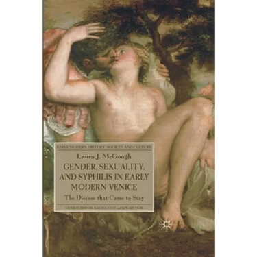 Gender, Sexuality, and Syphilis in Early Modern Venice: The Disease That Came to Stay