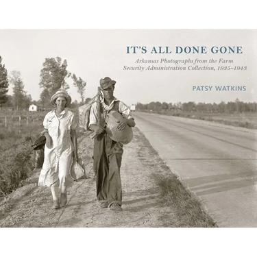It's All Done Gone: Arkansas Photographs from the Farm Security Administration Collection, 1935-1943