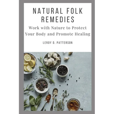 Natural Folk Remedies: Work with Nature to Protect Your Body and Promote Healing