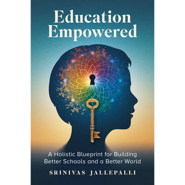 Education Empowered: A Holistic Blueprint for Building Better Schools and a Better World