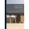 Palestine Explored: With a View to Its Present Natural Features, and to the Prevailing Manners, Customs, Rites, and Colloquial Expressions