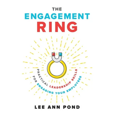 The Engagement Ring: Practical Leadership Skills for Engaging Your Employees