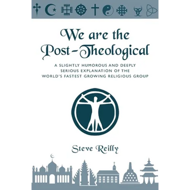 We Are The Post-Theological: A slightly humorous and deeply serious explanation of the fastest growing religious group