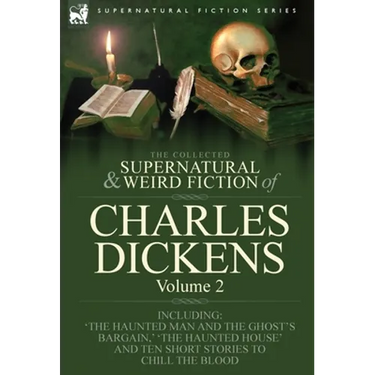 The Collected Supernatural and Weird Fiction of Charles Dickens-Volume 2: Contains Two Novellas 'The Haunted Man and the Ghost's Bargain' & 'The Crick