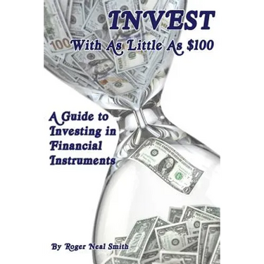 Invest With As Little As $100: A guide to investing in financial instruments