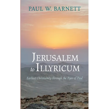 Jerusalem to Illyricum: Earliest Christianity Through the Eyes of Paul