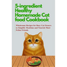 5-ingredient Healthy Homemade Cat food Cookbook: Wholesome Recipes for Busy Cat Owners to Simplify Mealtime and Nourish Their Feline Friends
