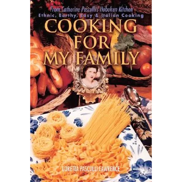 Cooking For My Family: From Catherine Pasculli's Hoboken Kitchen