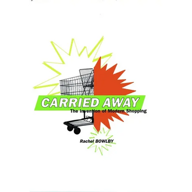 Carried Away: The Invention of Modern Shopping