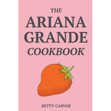 The Ariana Grande Cookbook