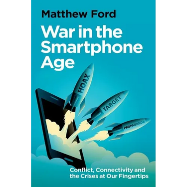 War in the Smartphone Age: Conflict, Connectivity and the Crises at Our Fingertips