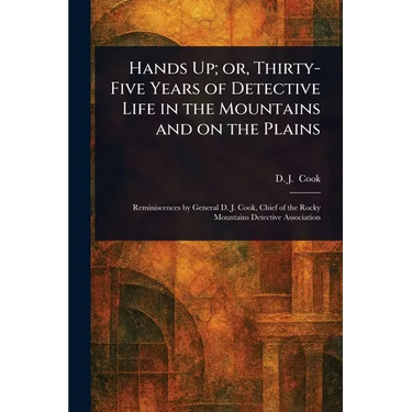 Hands Up; or, Thirty-Five Years of Detective Life in the Mountains and on the Plains