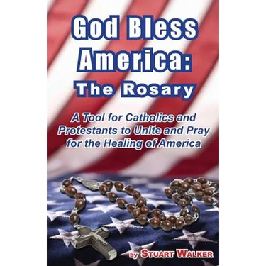 God Bless America: The Rosary: A Tool for Catholics and Protestants to Unite and Pray for the Healing of America
