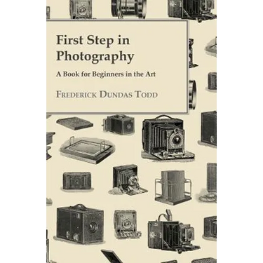 First Step in Photography - A Book For Beginners in the Art