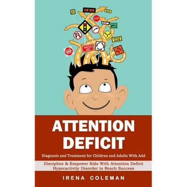 Attention Deficit: Diagnosis and Treatment for Children and Adults With Add (Discipline & Empower Kids With Attention Deficit Hyperactivity Disorder t