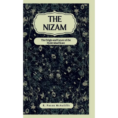 The Nizam The Origin and Future of the Hyderabad State