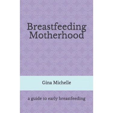 Breastfeeding Motherhood: A guide to early breastfeeding