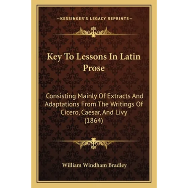 Key To Lessons In Latin Prose: Consisting Mainly Of Extracts And Adaptations From The Writings Of Cicero, Caesar, And Livy (1864)