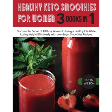 Healthy Keto Smoothies for Women: Discover the Secret of All Busy Women to Living a Healthy Life While Losing Weight Effortlessly With Low-Sugar Smoot