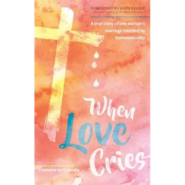 When Love Cries: A True Story of One Woman's Marriage Touched by Homosexuality