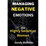Managing Negative Emotions For Highly Sensitive Women: How to Declutter Your Mind from Negativity, Deal with Stress, Resentment, and Anxiety, Calm You