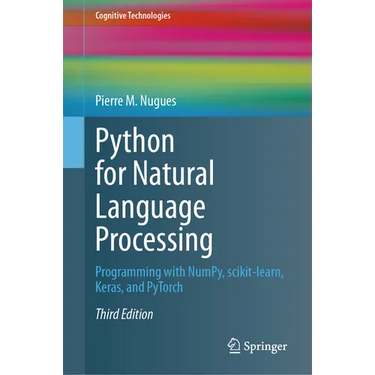 Python for Natural Language Processing: Programming with Numpy, Scikit-Learn, Keras, and Pytorch